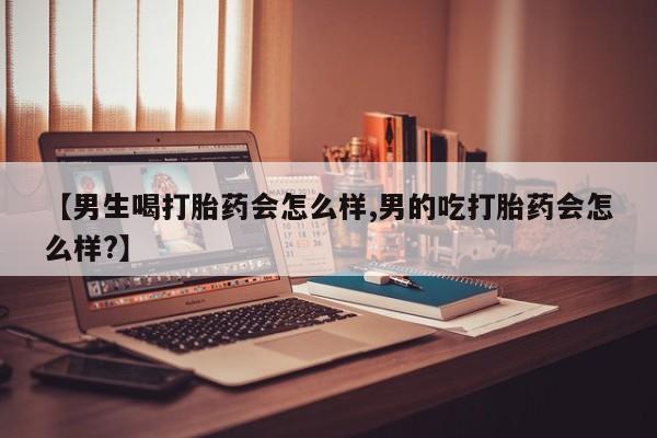 打胎药购买联系方式在线 【男生喝打胎药会怎么样,男的吃打胎药会怎么样?】