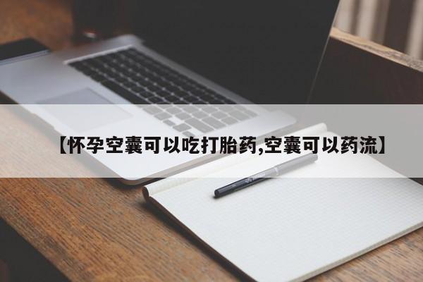 打胎药购买联系方式在线 【怀孕空囊可以吃打胎药,空囊可以药流】