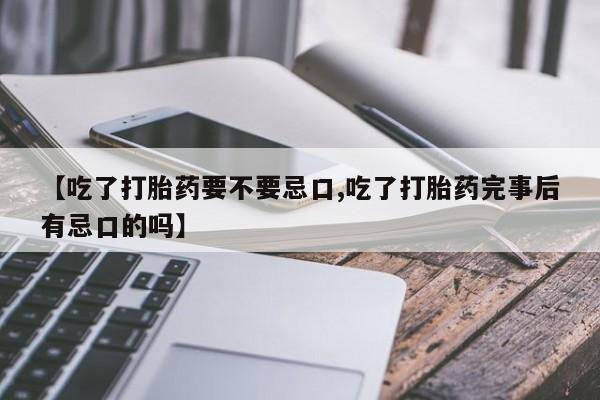 打胎药购买联系方式在线 【吃了打胎药要不要忌口,吃了打胎药完事后有忌口的吗】