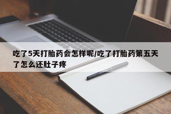 打胎药购买联系方式在线 吃了5天打胎药会怎样呢/吃了打胎药第五天了怎么还肚子疼