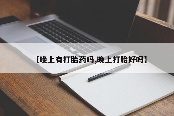 打胎药购买联系方式在线 【晚上有打胎药吗,晚上打胎好吗】