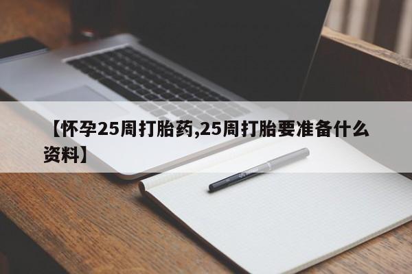 打胎药购买联系方式在线 【怀孕25周打胎药,25周打胎要准备什么资料】