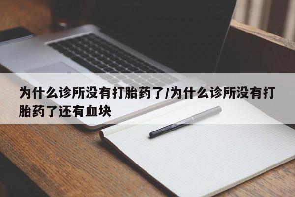打胎药购买联系方式在线 为什么诊所没有打胎药了/为什么诊所没有打胎药了还有血块