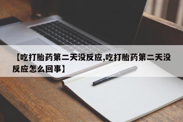 打胎药购买联系方式在线 【吃打胎药第二天没反应,吃打胎药第二天没反应怎么回事】